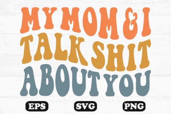 My Mom and I Talk Shit About You SVG PNG