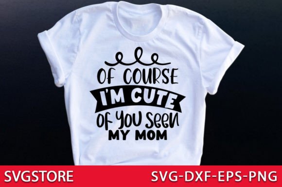 Of Course I’m Cute—Of You Seen My Mom